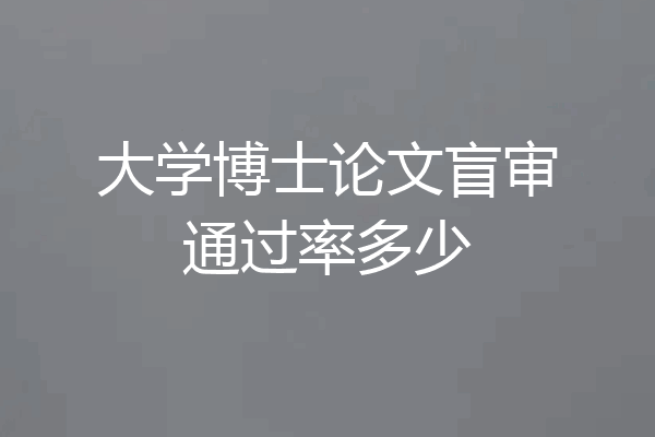 大学博士论文盲审通过率多少
