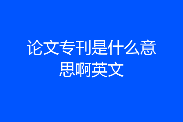 论文专刊是什么意思啊英文