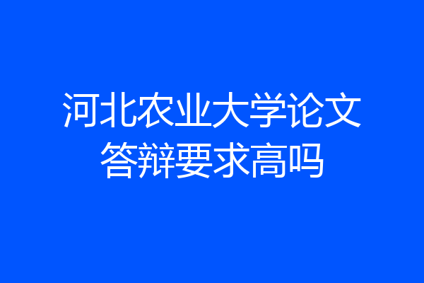 河北农业大学论文答辩要求高吗