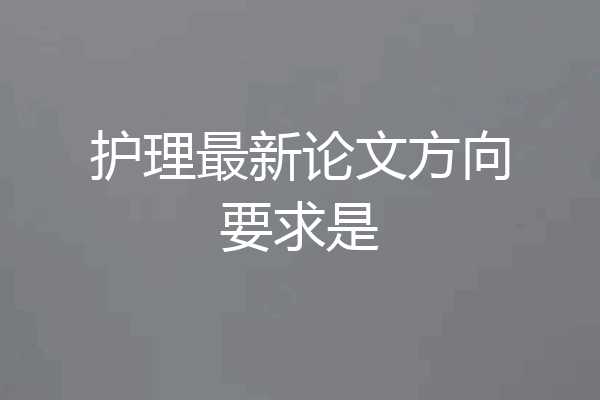 护理最新论文方向要求是