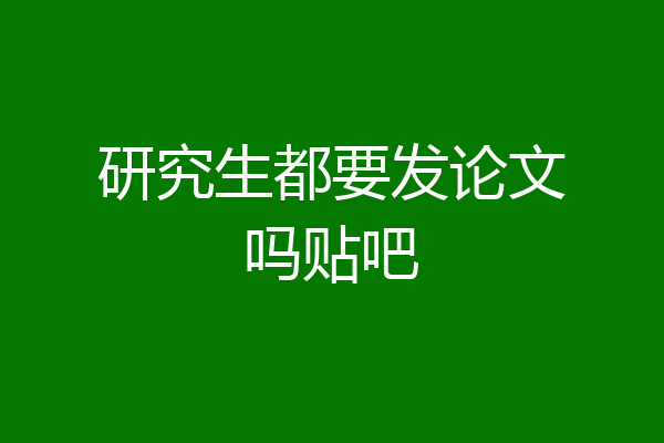 研究生都要发论文吗贴吧