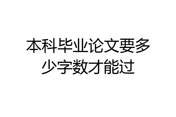 本科毕业论文要多少字数才能过