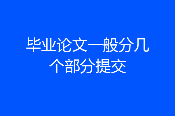 毕业论文一般分几个部分提交