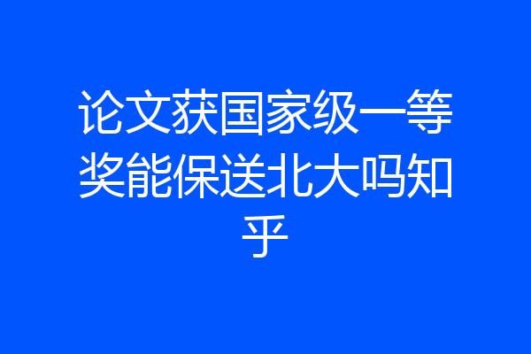 论文获国家级一等奖能保送北大吗知乎