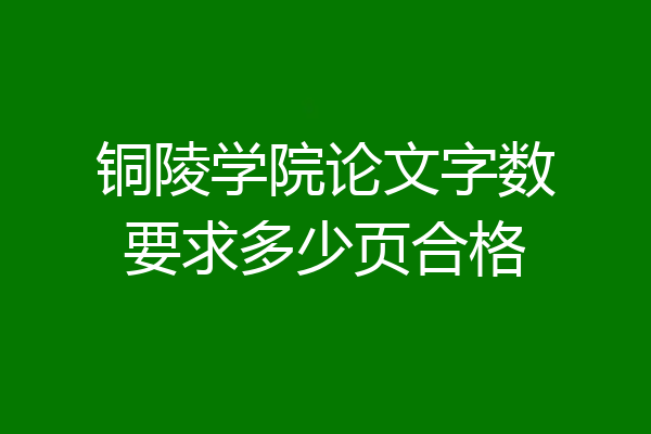 铜陵学院论文字数要求多少页合格