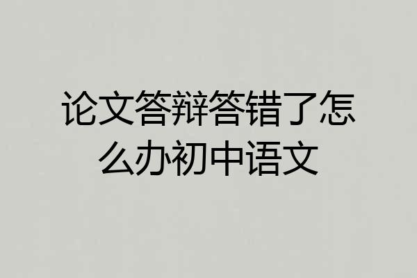 论文答辩答错了怎么办初中语文