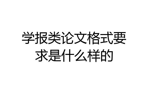 学报类论文格式要求是什么样的