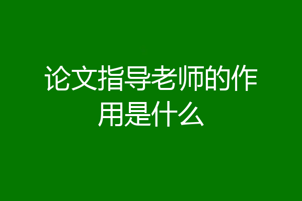 论文指导老师的作用是什么