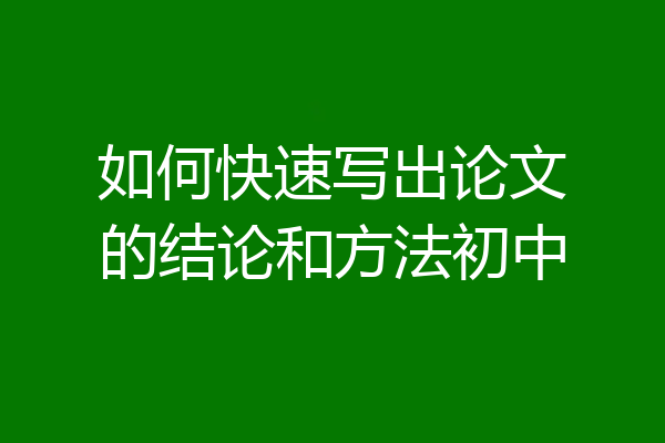 如何快速写出论文的结论和方法初中