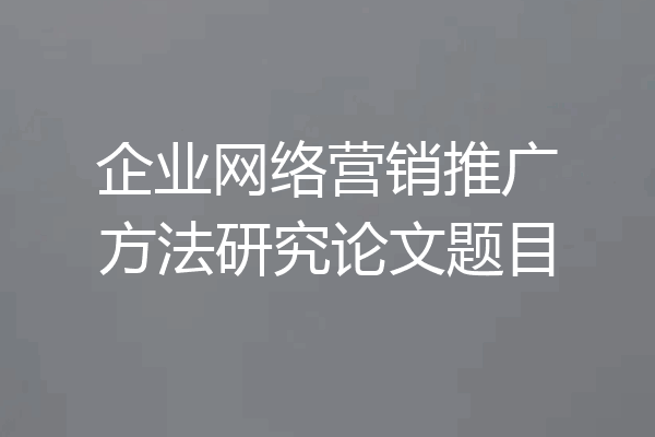 企业网络营销推广方法研究论文题目