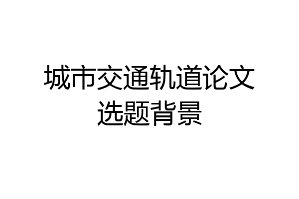城市交通轨道论文选题背景