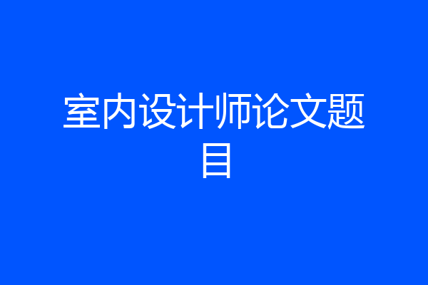 室内设计师论文题目