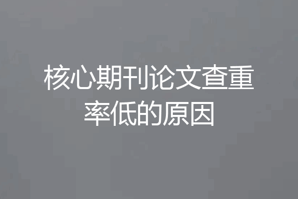 核心期刊论文查重率低的原因
