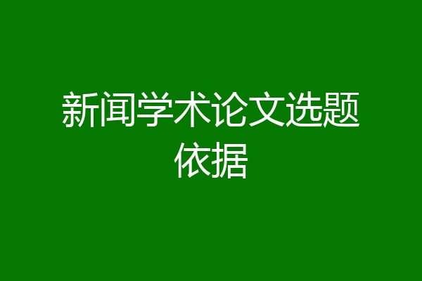 新闻学术论文选题依据