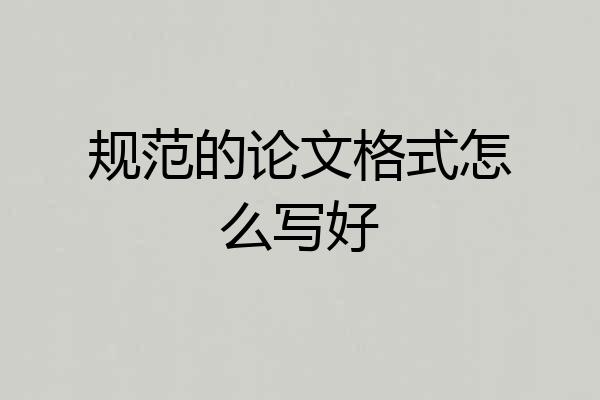 规范的论文格式怎么写好