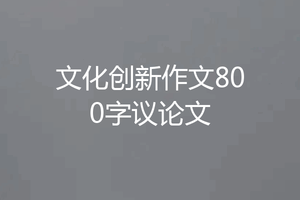 文化创新作文800字议论文