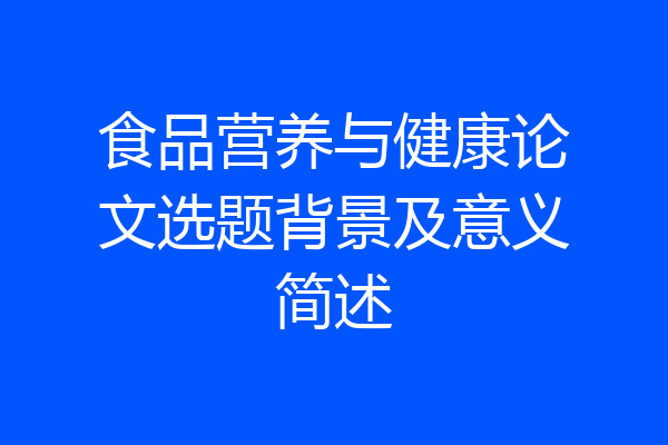 食品营养与健康论文选题背景及意义简述