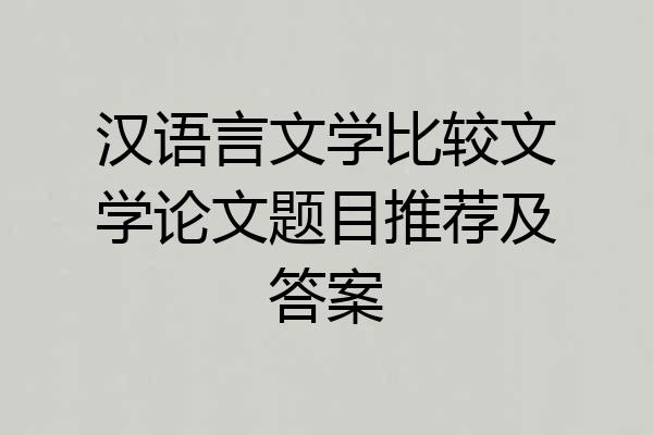 汉语言文学比较文学论文题目推荐及答案
