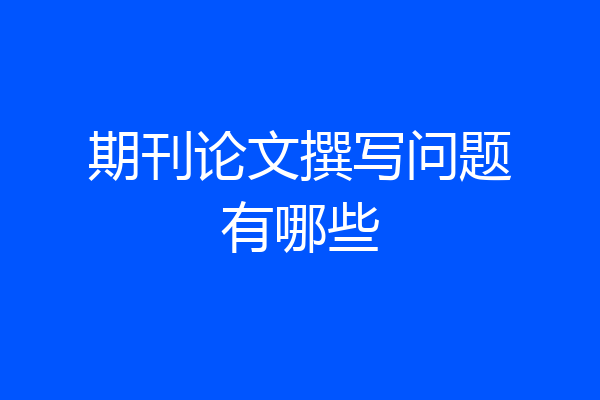 期刊论文撰写问题有哪些
