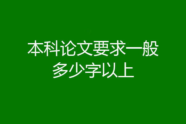 本科论文要求一般多少字以上