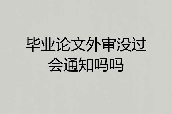 毕业论文外审没过会通知吗吗