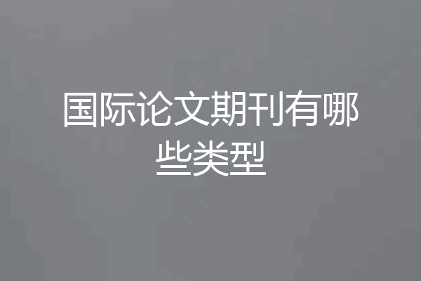 国际论文期刊有哪些类型