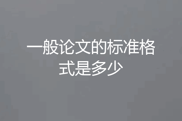 一般论文的标准格式是多少