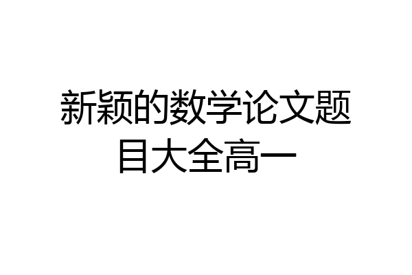 新颖的数学论文题目大全高一