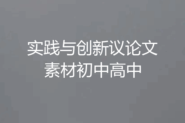 实践与创新议论文素材初中高中