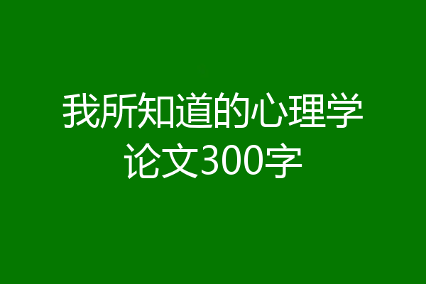 我所知道的心理学论文300字
