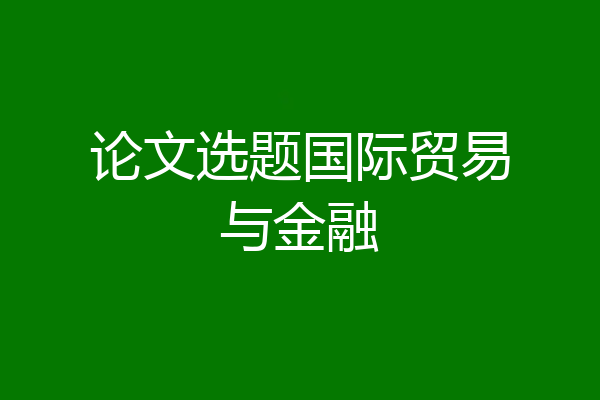 论文选题国际贸易与金融