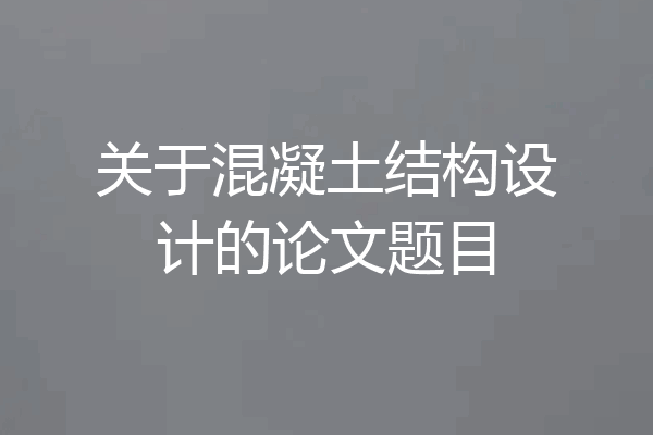 关于混凝土结构设计的论文题目