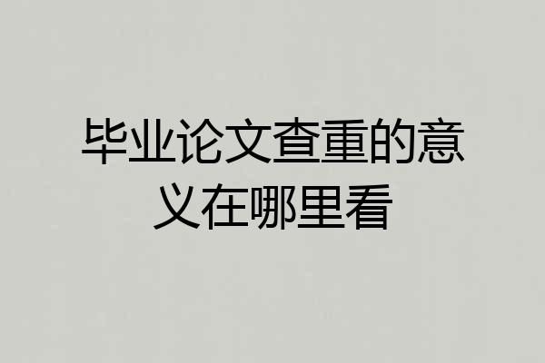 毕业论文查重的意义在哪里看