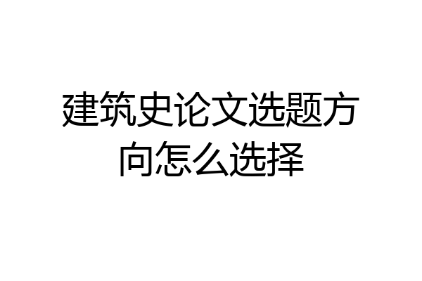 建筑史论文选题方向怎么选择