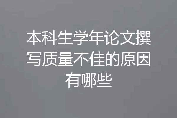 本科生学年论文撰写质量不佳的原因有哪些