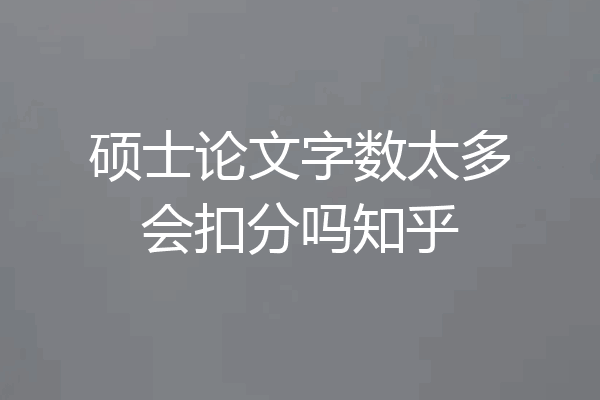硕士论文字数太多会扣分吗知乎