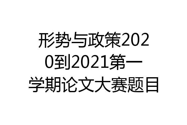 形势与政策2020到2021第一学期论文大赛题目