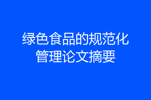 绿色食品的规范化管理论文摘要