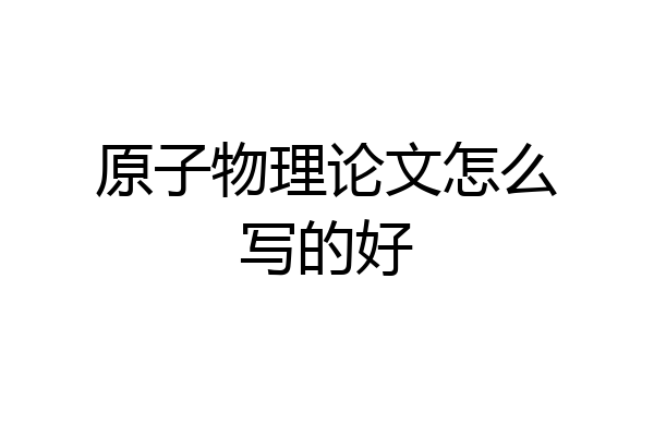 原子物理论文怎么写的好