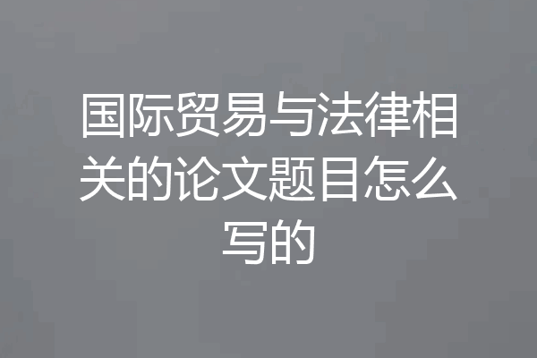 国际贸易与法律相关的论文题目怎么写的