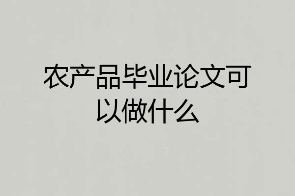 农产品毕业论文可以做什么