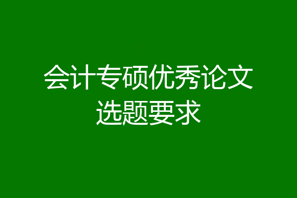 会计专硕优秀论文选题要求