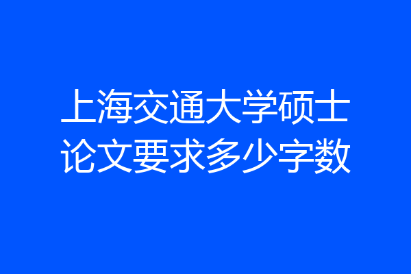 上海交通大学硕士论文要求多少字数