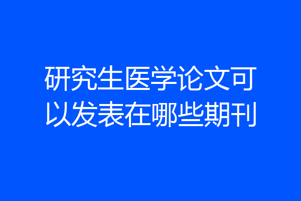 研究生医学论文可以发表在哪些期刊