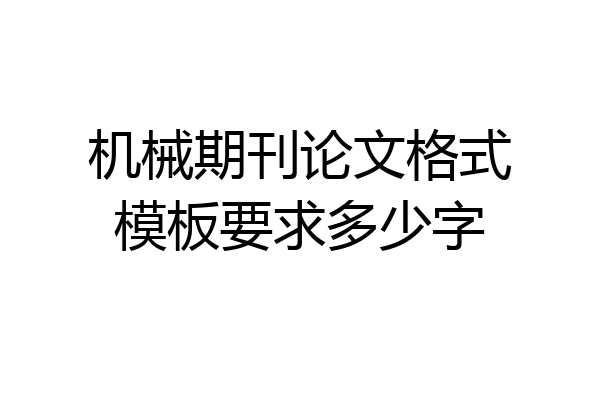 机械期刊论文格式模板要求多少字
