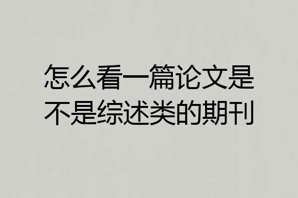 怎么看一篇论文是不是综述类的期刊
