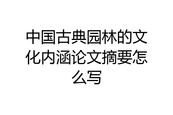 中国古典园林的文化内涵论文摘要怎么写
