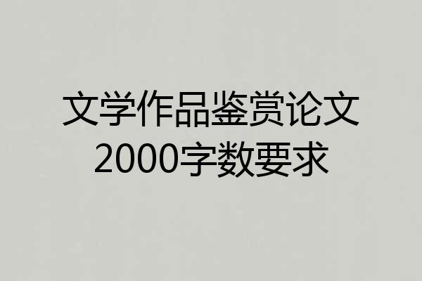 文学作品鉴赏论文2000字数要求