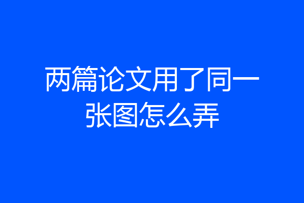 两篇论文用了同一张图怎么弄