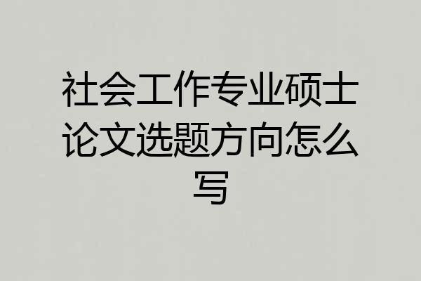 社会工作专业硕士论文选题方向怎么写